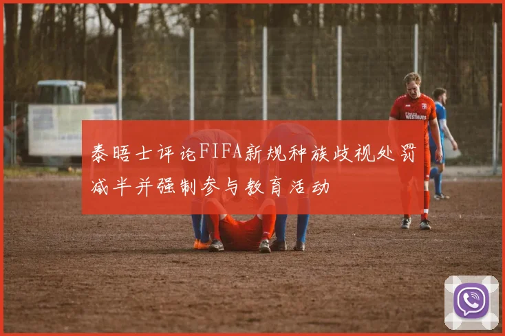 泰晤士评论FIFA新规种族歧视处罚减半并强制参与教育活动