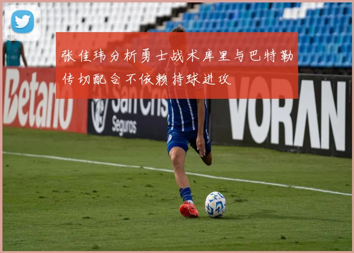 张佳玮分析勇士战术库里与巴特勒传切配合不依赖持球进攻